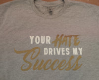 Load image into Gallery viewer, Your Hate Drives My Success